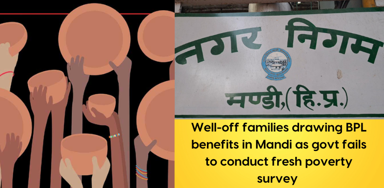 Well-off families drawing BPL benefits in Mandi as govt fails to conduct fresh poverty survey