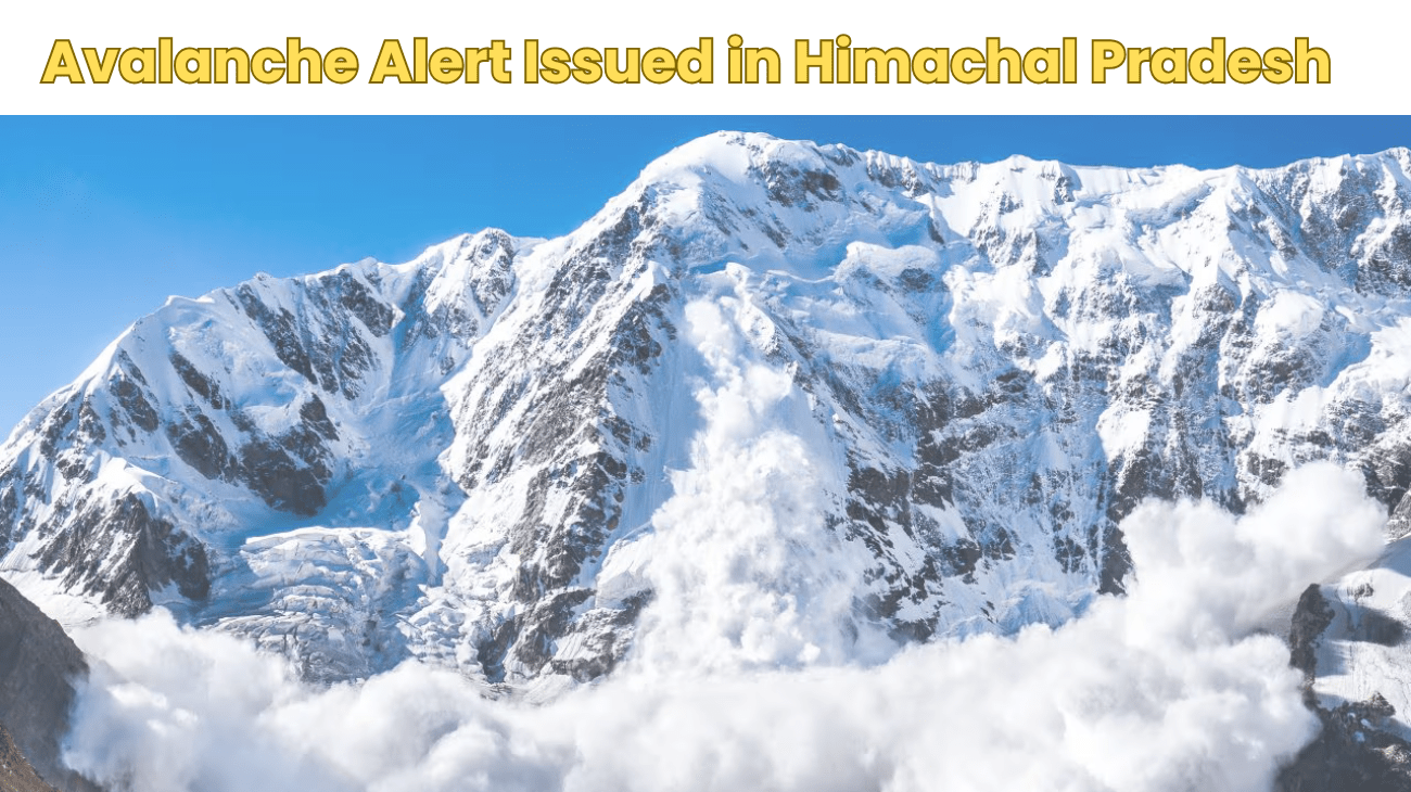 Avalanche Alert Issued in Himachal Pradesh Amid Severe Weather Conditions