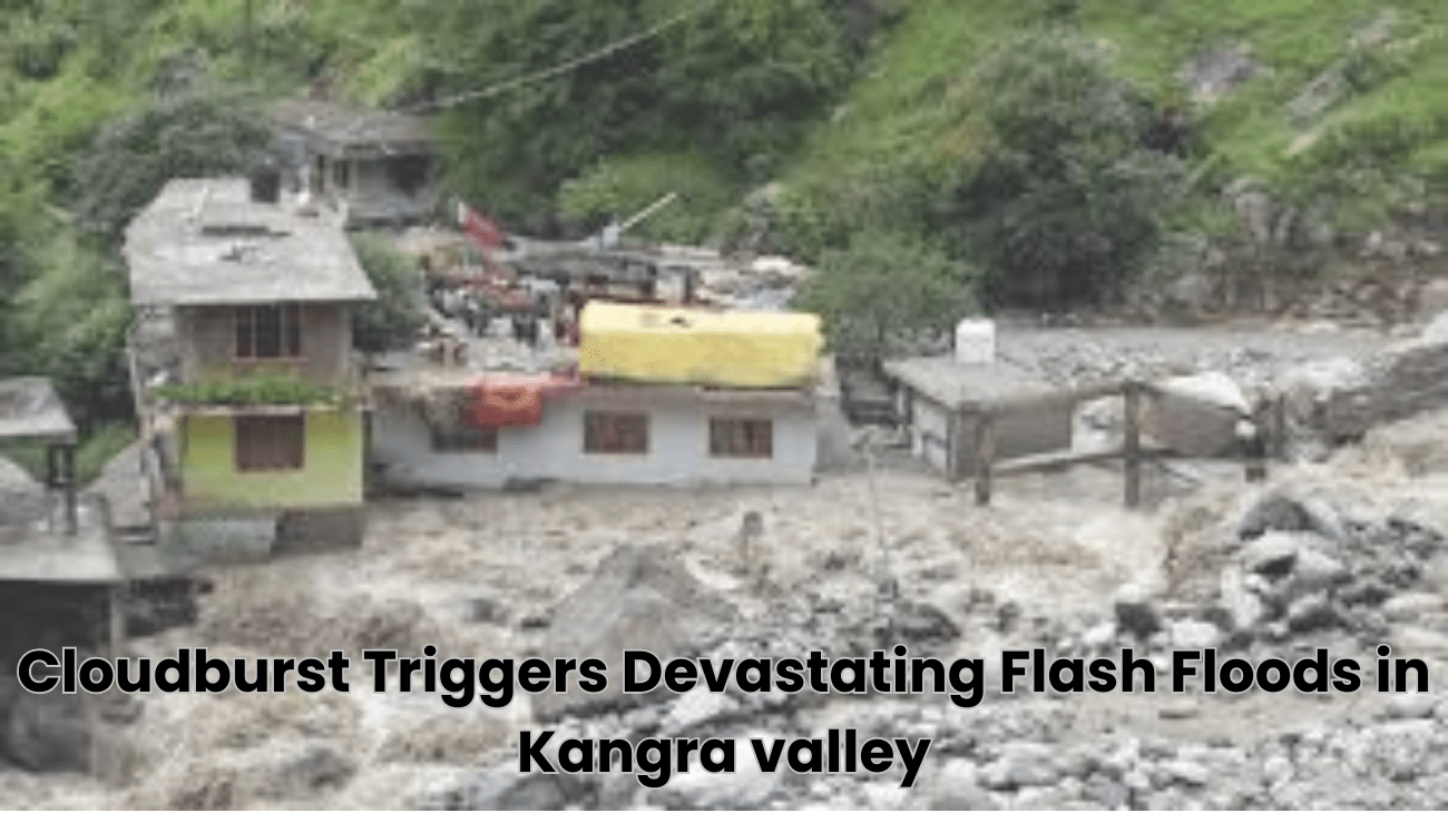 Cloudburst Triggers Devastating Flash Floods in a Kangra valley