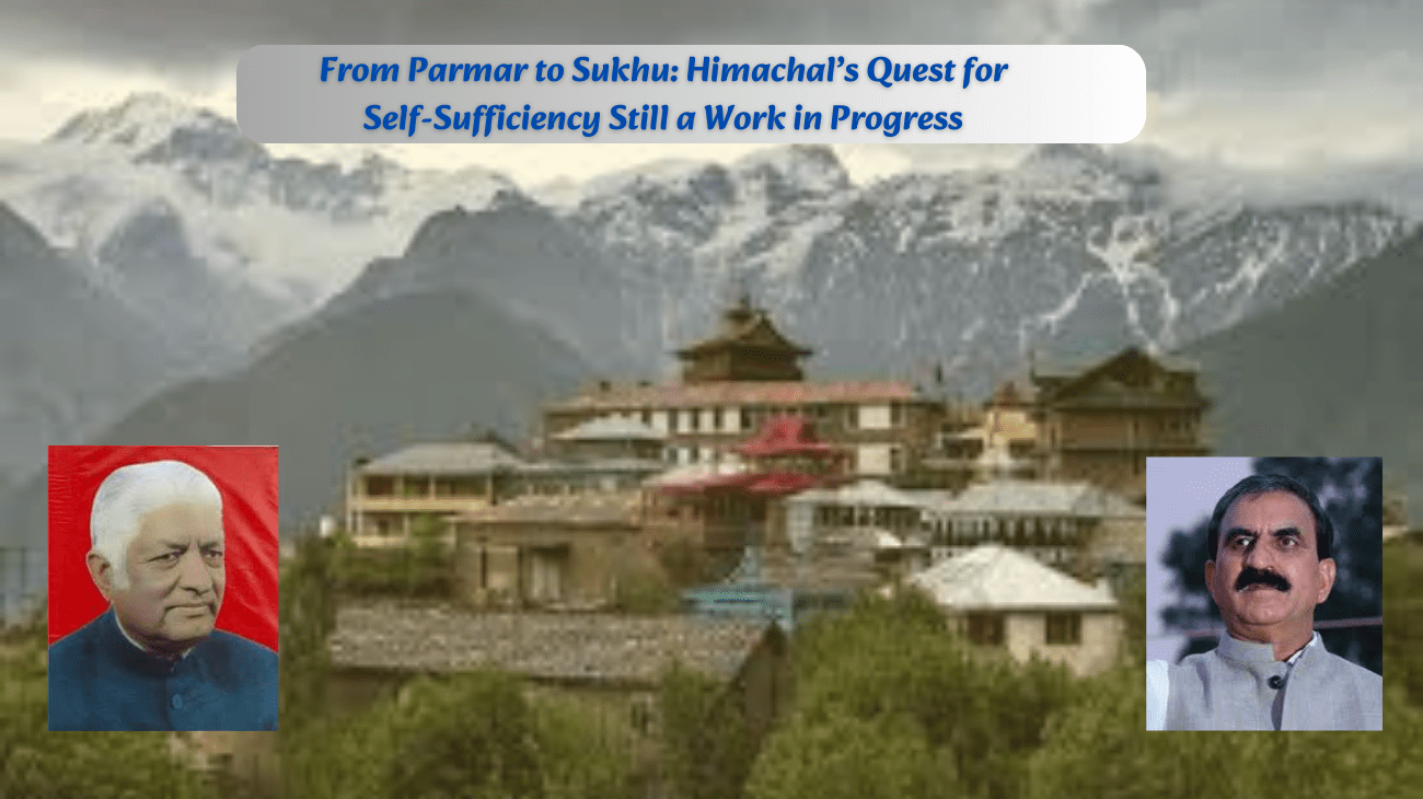 From Parmar to Sukhu: Himachal’s Quest for Self-Sufficiency Still a Work in Progress