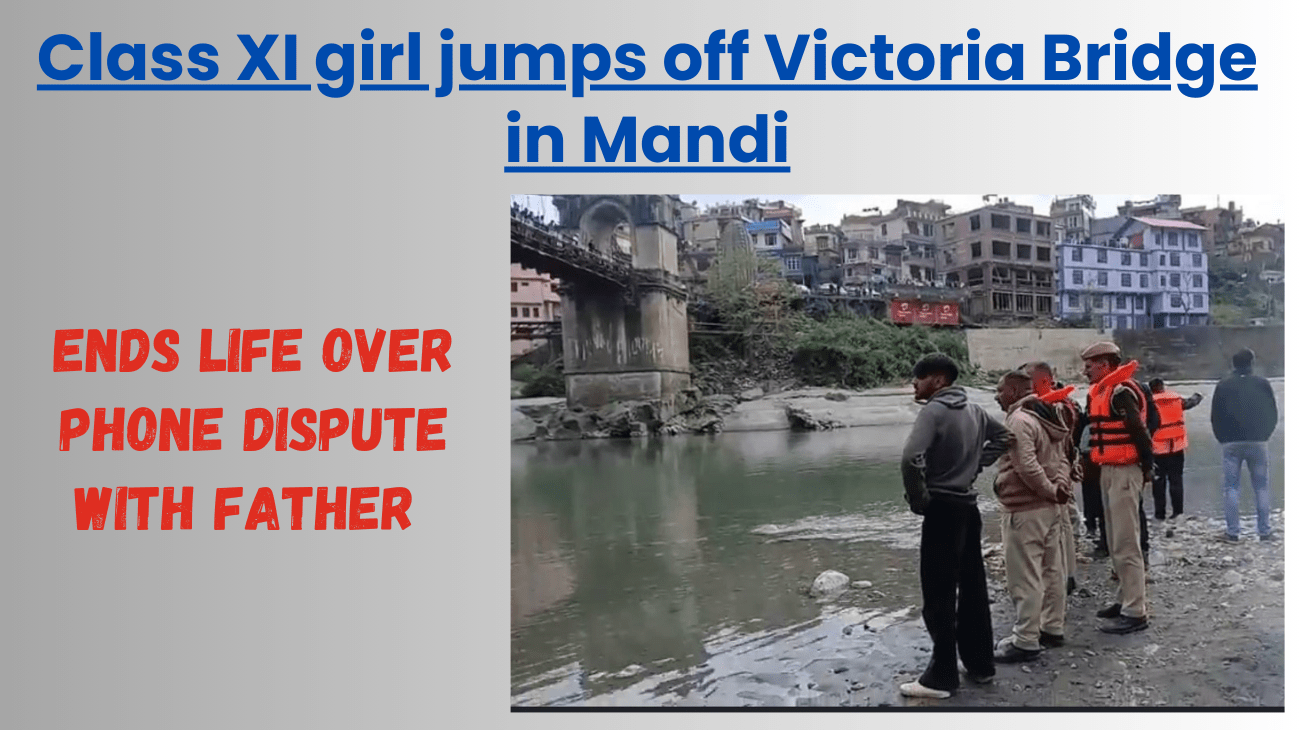 Class XI girl jumps off Victoria Bridge in Mandi, ends life over phone dispute with father