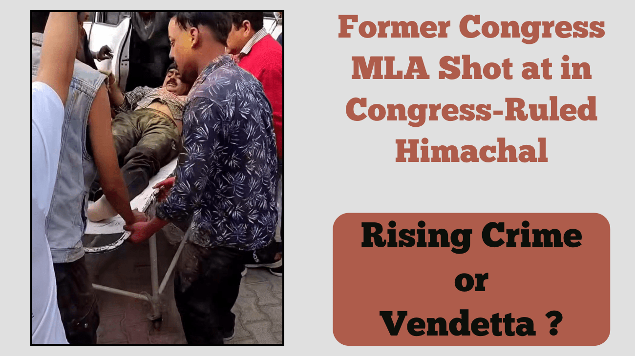 Former Congress MLA Shot at in Congress-Ruled Himachal: Rising Crime or Vendetta ?