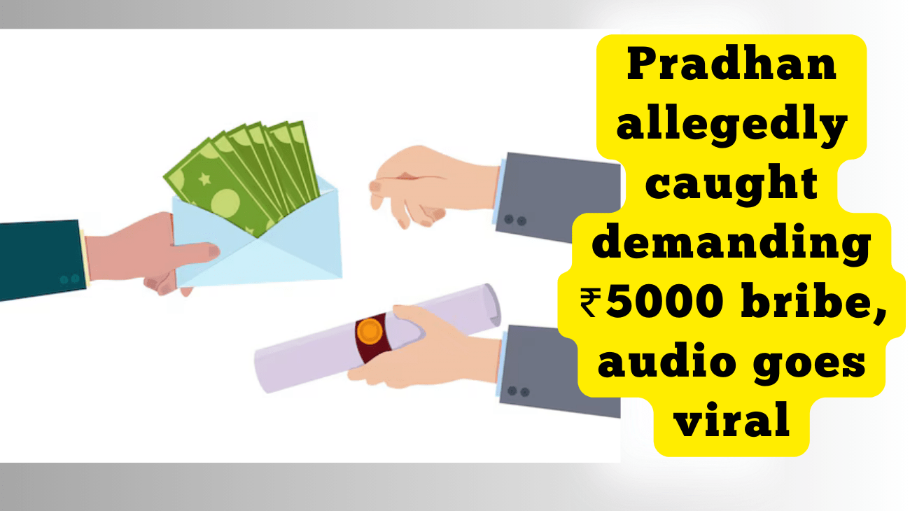 Pradhan allegedly caught demanding ₹5000 bribe, audio goes viral