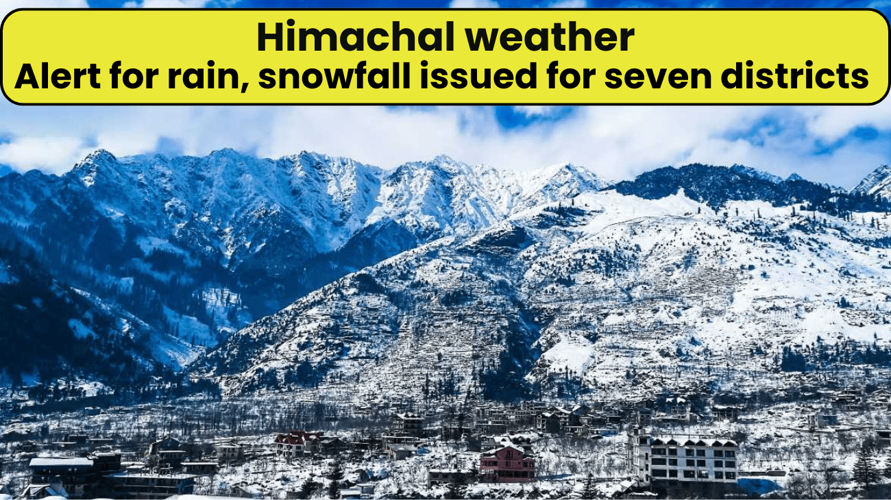 Himachal weather: Alert for rain, snowfall issued for seven districts