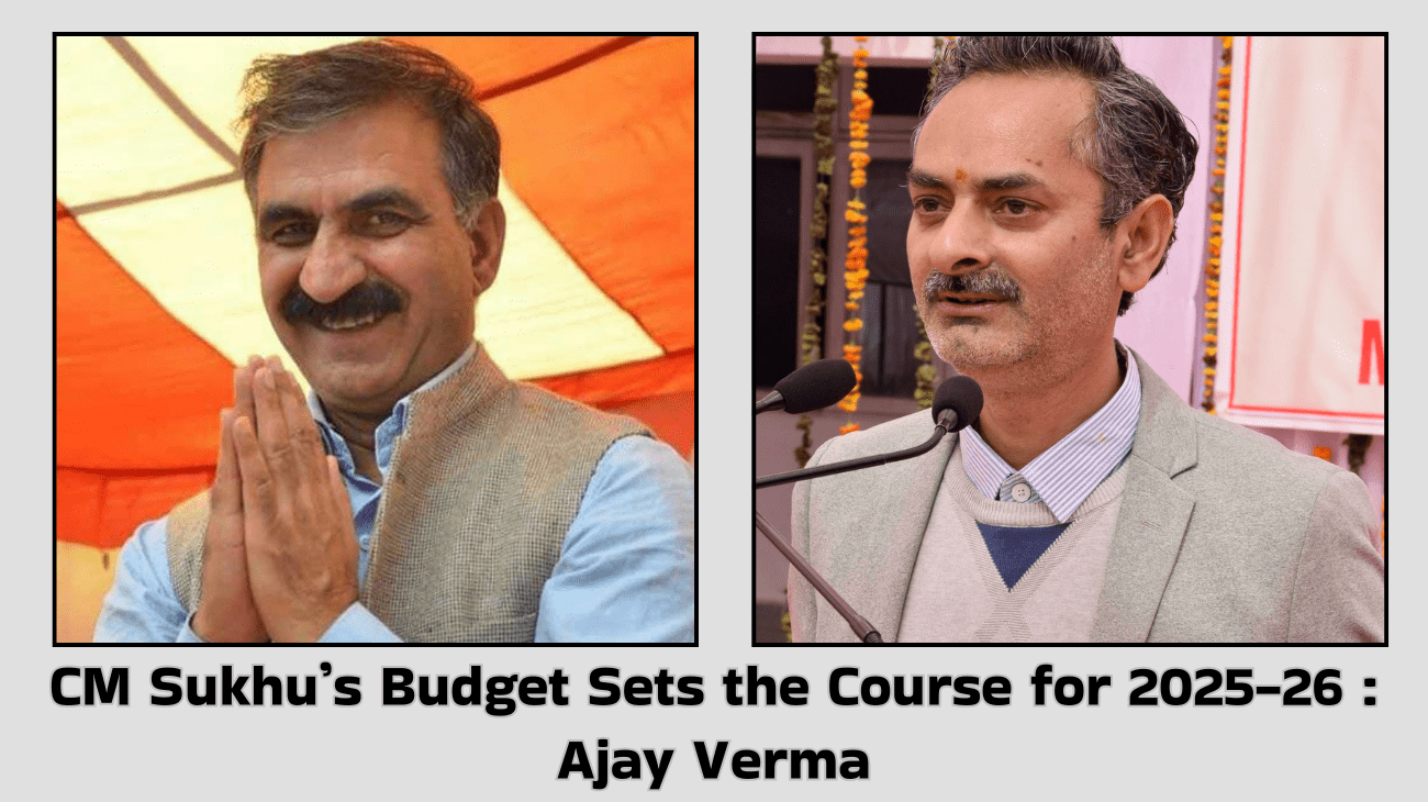 CM Sukhu’s Budget Sets the Course for 2025-26 : Ajay Verma