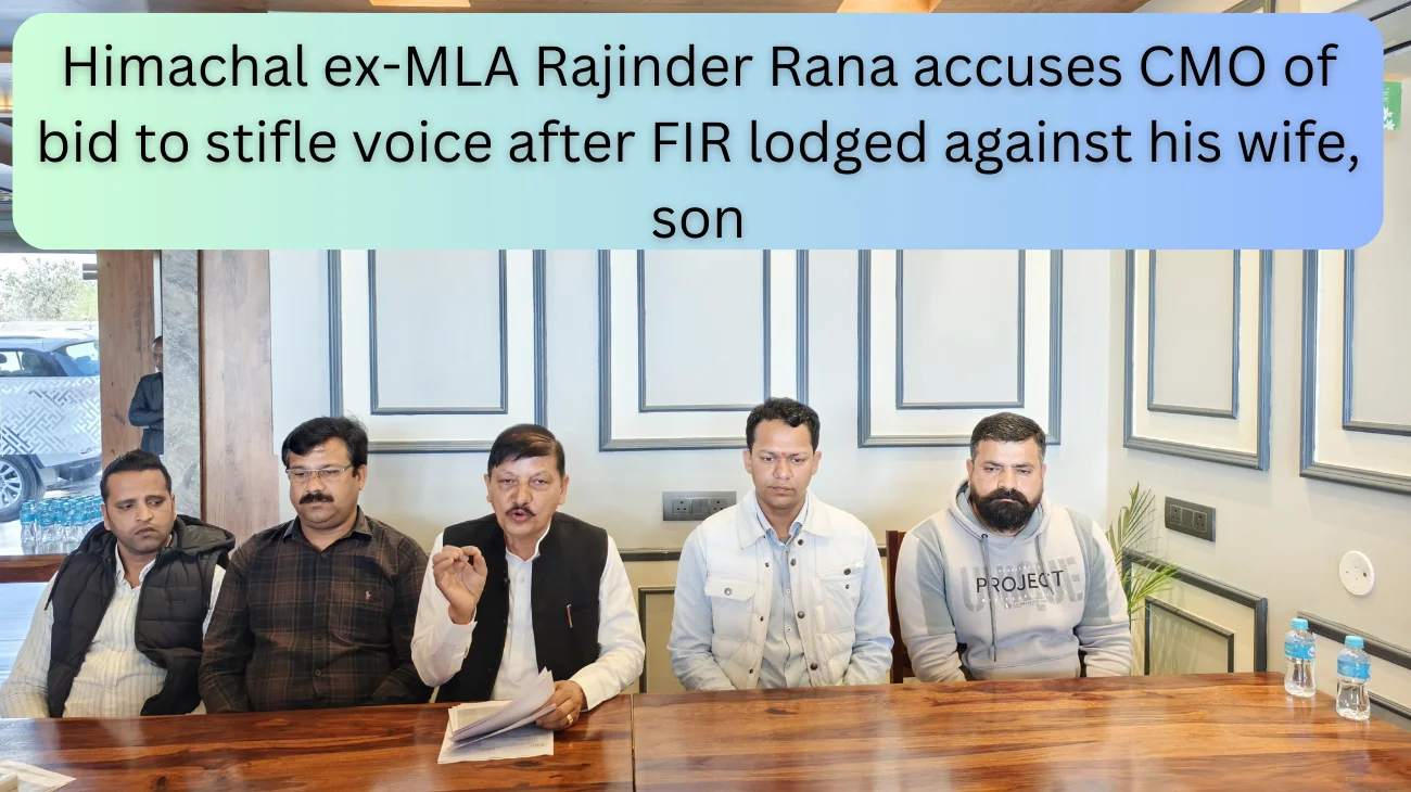 Himachal ex-MLA Rajinder Rana accuses CMO of bid to stifle voice after FIR lodged against his wife, son