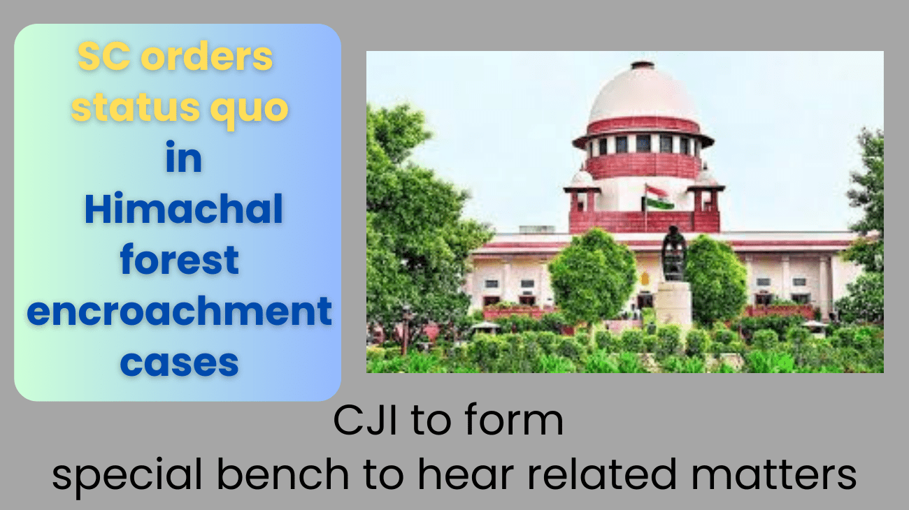 SC orders status quo in Himachal forest encroachment cases, CJI to form special bench to hear related matters