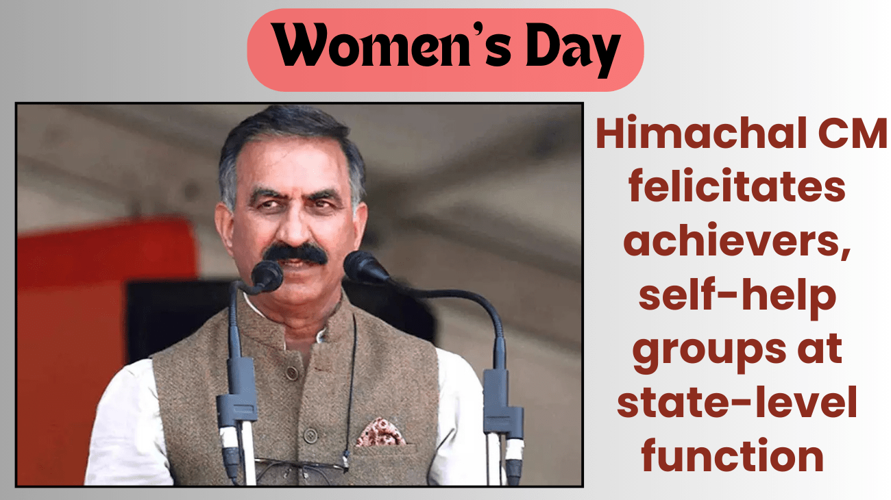 Women’s Day: Himachal CM felicitates achievers, self-help groups at state-level function in Shahpur’s Chambi